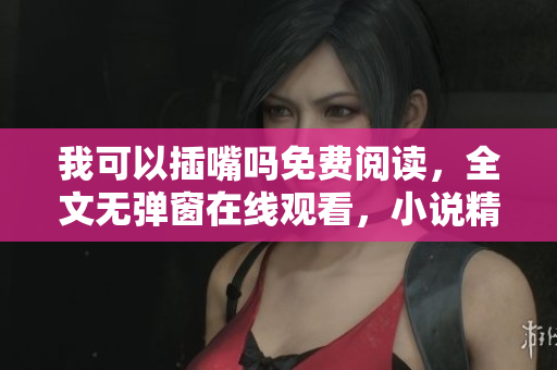 我可以插嘴嗎免費(fèi)閱讀，全文無(wú)彈窗在線觀看，小說(shuō)精彩章節(jié)盡在其中