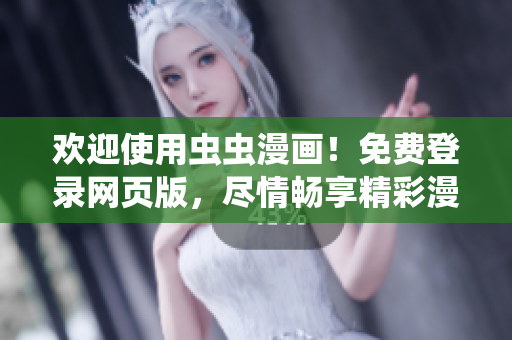 歡迎使用蟲蟲漫畫！免費(fèi)登錄網(wǎng)頁版，盡情暢享精彩漫畫世界！