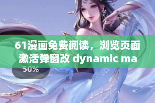 61漫畫免費(fèi)閱讀，瀏覽頁面激活彈窗改 dynamic manga 享樂讀。