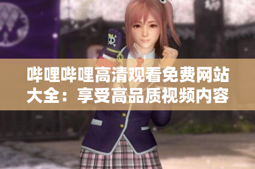 嗶哩嗶哩高清觀看免費(fèi)網(wǎng)站大全：享受高品質(zhì)視頻內(nèi)容的完美選擇
