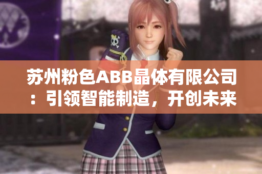 蘇州粉色ABB晶體有限公司：引領(lǐng)智能制造，開創(chuàng)未來