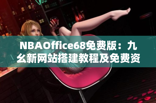 NBAOffice68免費版：九幺新網站搭建教程及免費資源分享