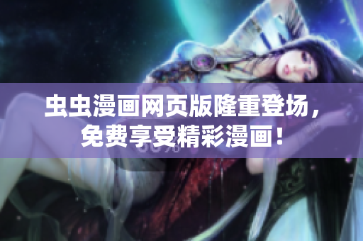 蟲蟲漫畫網(wǎng)頁版隆重登場，免費享受精彩漫畫！