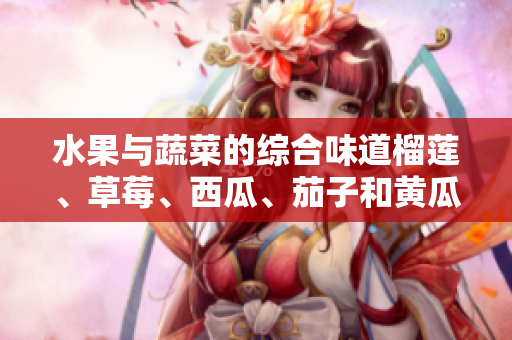 水果與蔬菜的綜合味道榴蓮、草莓、西瓜、茄子和黃瓜