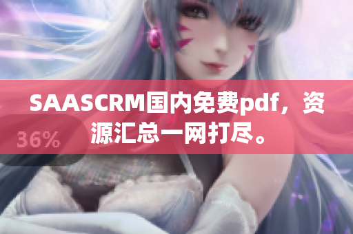 SAASCRM國內(nèi)免費pdf，資源匯總一網(wǎng)打盡。