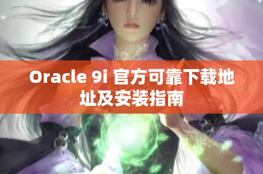 Oracle 9i 官方可靠下載地址及安裝指南