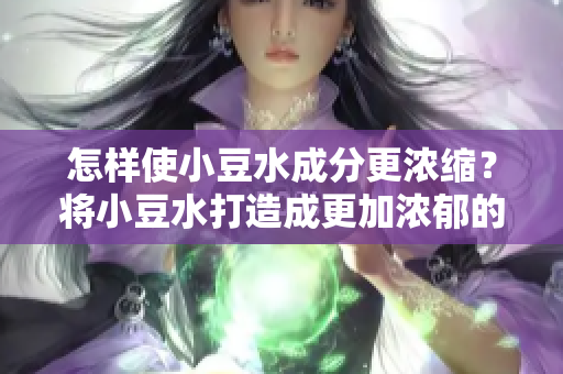 怎樣使小豆水成分更濃縮？將小豆水打造成更加濃郁的秘訣