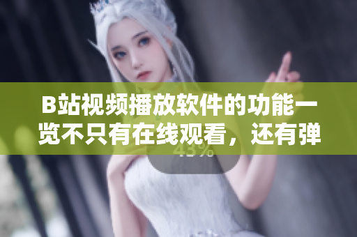 B站視頻播放軟件的功能一覽不只有在線觀看，還有彈幕互動、個性化推薦和離線下載等多種實用功能
