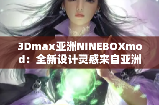 3Dmax亞洲NINEBOXmod：全新設(shè)計靈感來自亞洲的創(chuàng)意模型