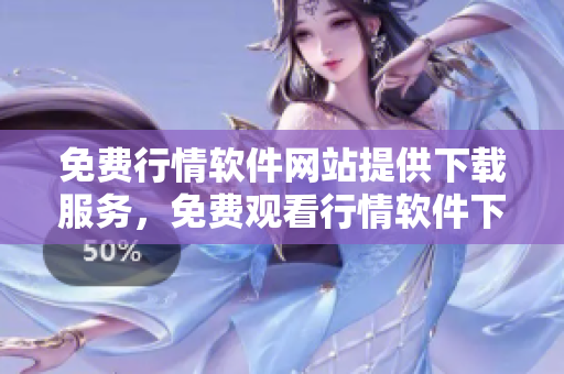 免費行情軟件網(wǎng)站提供下載服務(wù)，免費觀看行情軟件下載放心使用