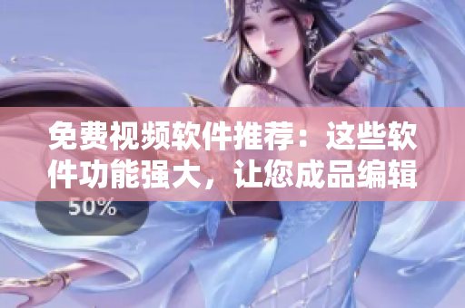 免費視頻軟件推薦：這些軟件功能強大，讓您成品編輯更輕松