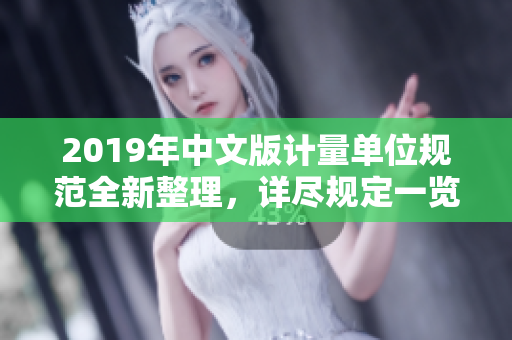 2019年中文版計(jì)量單位規(guī)范全新整理，詳盡規(guī)定一覽