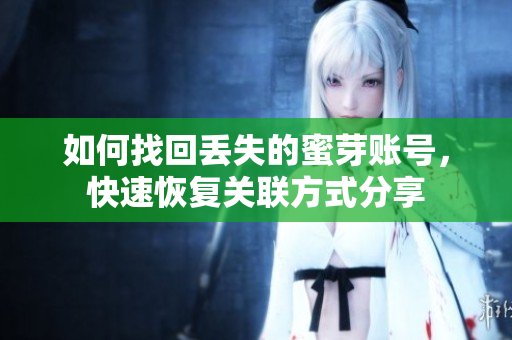 如何找回丟失的蜜芽賬號，快速恢復(fù)關(guān)聯(lián)方式分享