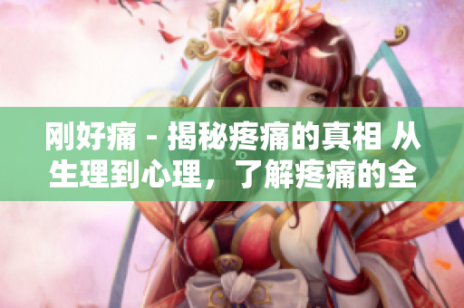 剛好痛 - 揭秘疼痛的真相 從生理到心理，了解疼痛的全貌