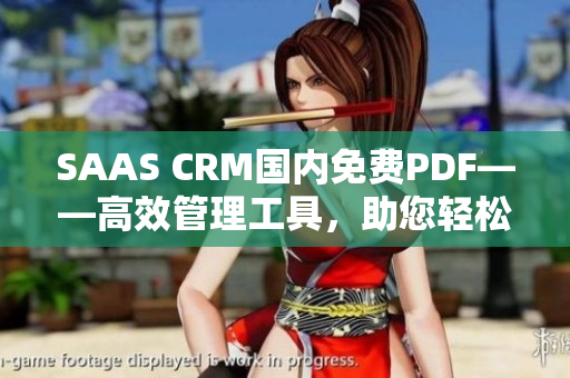 SAAS CRM國(guó)內(nèi)免費(fèi)PDF——高效管理工具，助您輕松提升業(yè)務(wù)運(yùn)營(yíng)效率