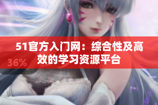 51官方入門網(wǎng)：綜合性及高效的學(xué)習(xí)資源平臺(tái)