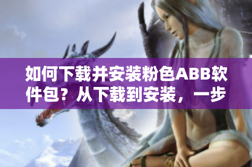 如何下載并安裝粉色ABB軟件包？從下載到安裝，一步到位！