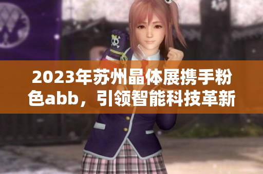 2023年蘇州晶體展攜手粉色abb，引領智能科技革新