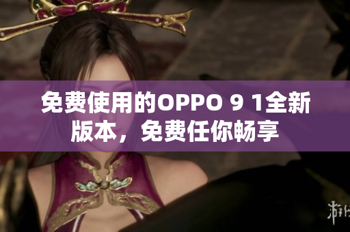 免費使用的OPPO 9 1全新版本，免費任你暢享