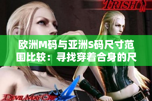 歐洲M碼與亞洲S碼尺寸范圍比較：尋找穿著合身的尺碼指南