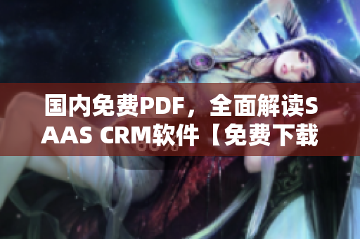 國(guó)內(nèi)免費(fèi)PDF，全面解讀SAAS CRM軟件【免費(fèi)下載】