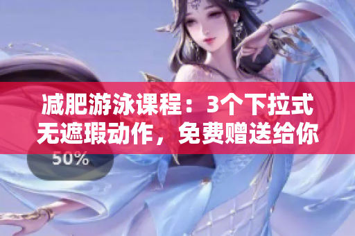 減肥游泳課程：3個下拉式無遮瑕動作，免費贈送給你