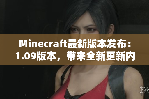 Minecraft最新版本發(fā)布：1.09版本，帶來全新更新內(nèi)容