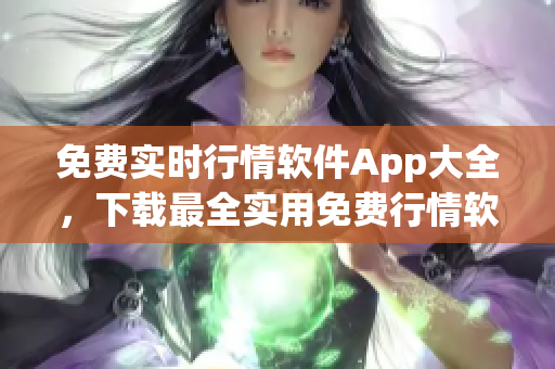 免費(fèi)實(shí)時(shí)行情軟件App大全，下載最全實(shí)用免費(fèi)行情軟件合集