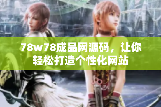 78w78成品網(wǎng)源碼，讓你輕松打造個性化網(wǎng)站