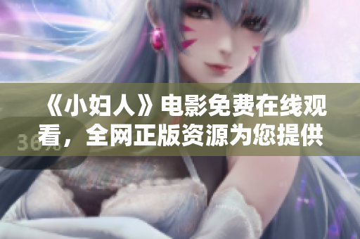 《小婦人》電影免費在線觀看，全網(wǎng)正版資源為您提供