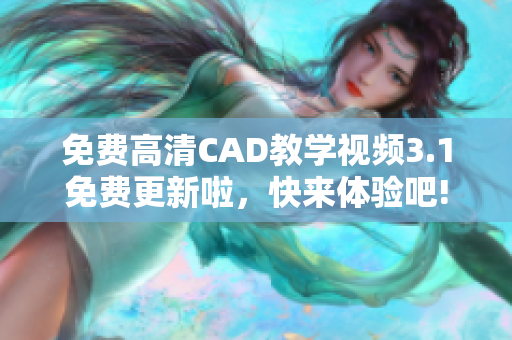 免費(fèi)高清CAD教學(xué)視頻3.1免費(fèi)更新啦，快來體驗(yàn)吧!
