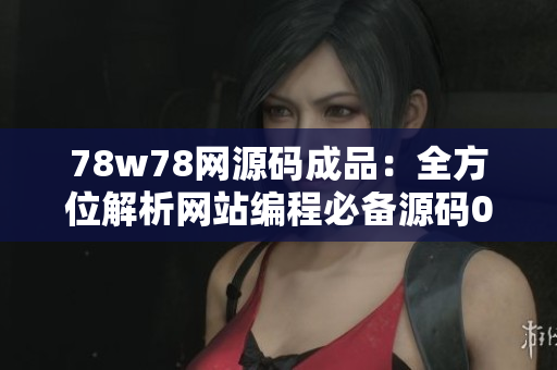 78w78網(wǎng)源碼成品：全方位解析網(wǎng)站編程必備源碼000357