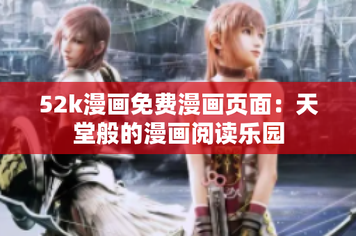 52k漫畫(huà)免費(fèi)漫畫(huà)頁(yè)面：天堂般的漫畫(huà)閱讀樂(lè)園