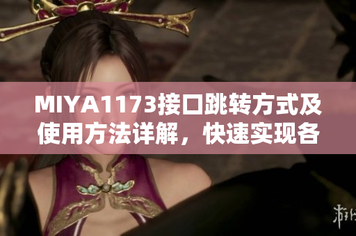MIYA1173接口跳轉(zhuǎn)方式及使用方法詳解，快速實(shí)現(xiàn)各類(lèi)數(shù)據(jù)交互操作