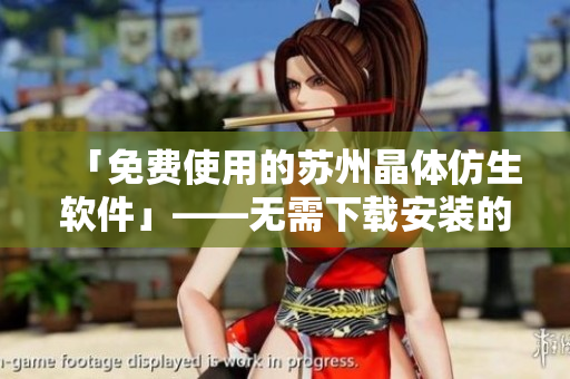 「免費(fèi)使用的蘇州晶體仿生軟件」——無(wú)需下載安裝的粉色ABB應(yīng)用