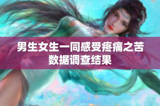 男生女生一同感受疼痛之苦數(shù)據(jù)調(diào)查結(jié)果