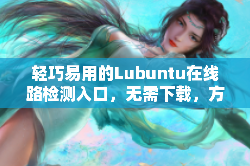 輕巧易用的Lubuntu在線路檢測入口，無需下載，方便實用