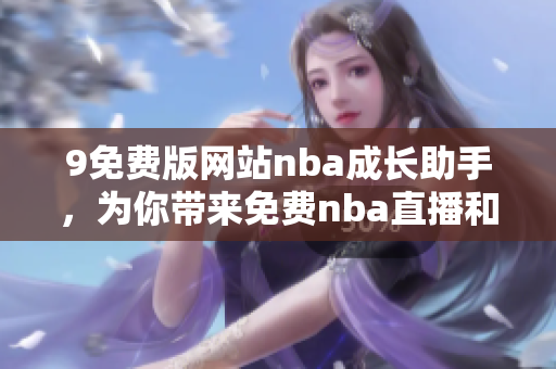 9免費版網(wǎng)站nba成長助手，為你帶來免費nba直播和賽事數(shù)據(jù)