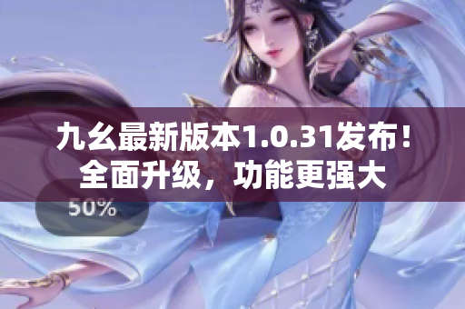 九幺最新版本1.0.31發(fā)布！全面升級(jí)，功能更強(qiáng)大