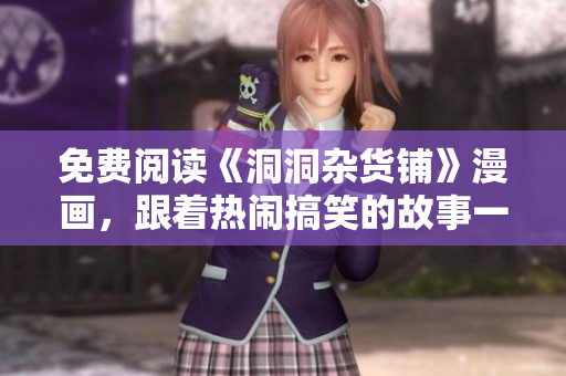 免費閱讀《洞洞雜貨鋪》漫畫，跟著熱鬧搞笑的故事一起笑抽吧