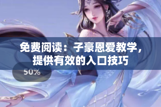 免費閱讀：子豪恩愛教學(xué)，提供有效的入口技巧