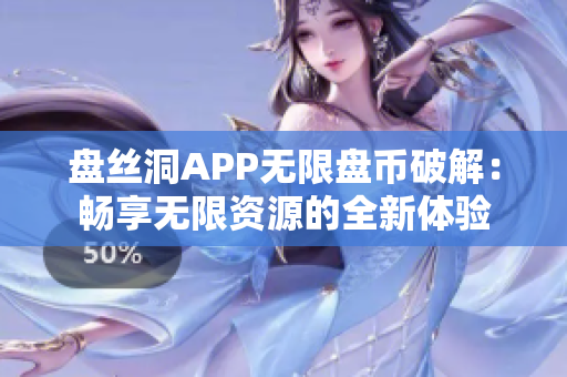 盤絲洞APP無限盤幣破解：暢享無限資源的全新體驗