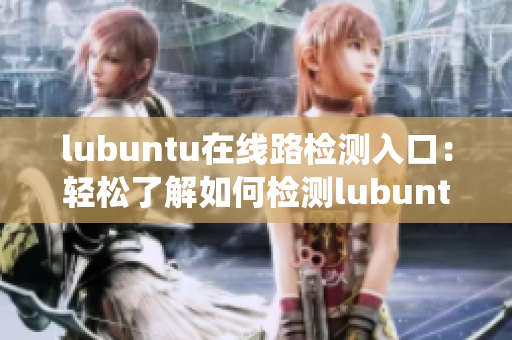 lubuntu在線路檢測(cè)入口：輕松了解如何檢測(cè)lubuntu系統(tǒng)網(wǎng)絡(luò)連接
