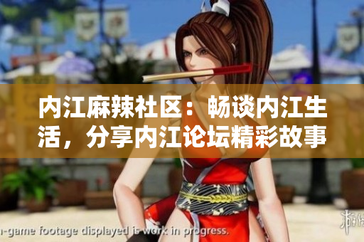 內(nèi)江麻辣社區(qū)：暢談內(nèi)江生活，分享內(nèi)江論壇精彩故事