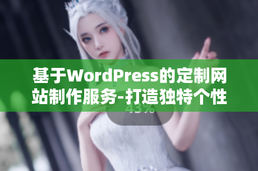 基于WordPress的定制網(wǎng)站制作服務(wù)-打造獨(dú)特個(gè)性化網(wǎng)站