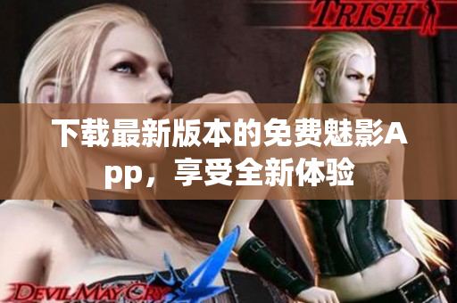 下載最新版本的免費(fèi)魅影App，享受全新體驗(yàn)