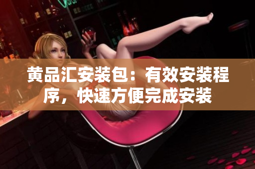 黃品匯安裝包：有效安裝程序，快速方便完成安裝