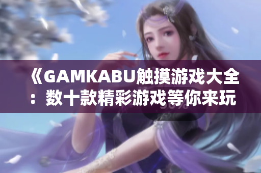 《GAMKABU觸摸游戲大全：數(shù)十款精彩游戲等你來玩！》