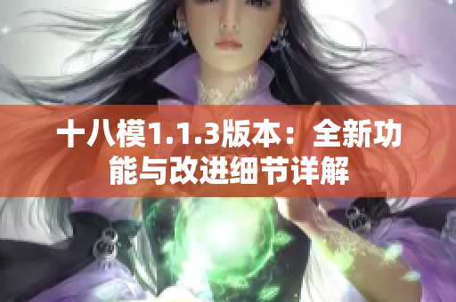 十八模1.1.3版本：全新功能與改進(jìn)細(xì)節(jié)詳解
