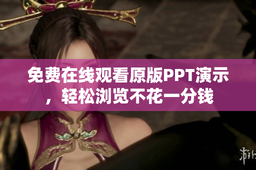 免費(fèi)在線觀看原版PPT演示，輕松瀏覽不花一分錢
